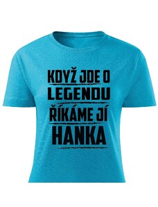 Dámské tričko - Když jde o legendu, říkáme jí Hanka