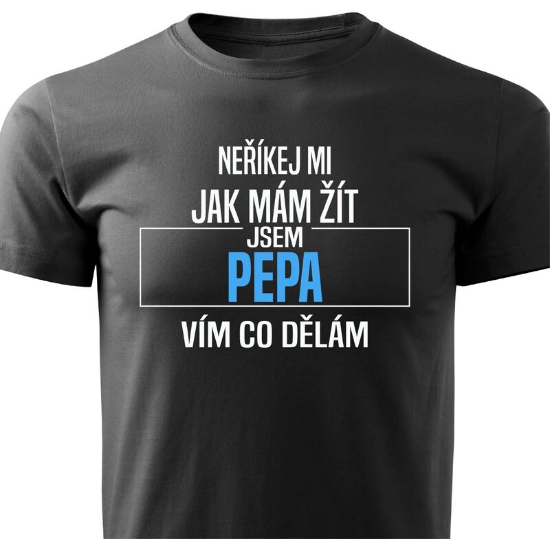 Pánské tričko Neříkej mi, jak mám žít - Pepa