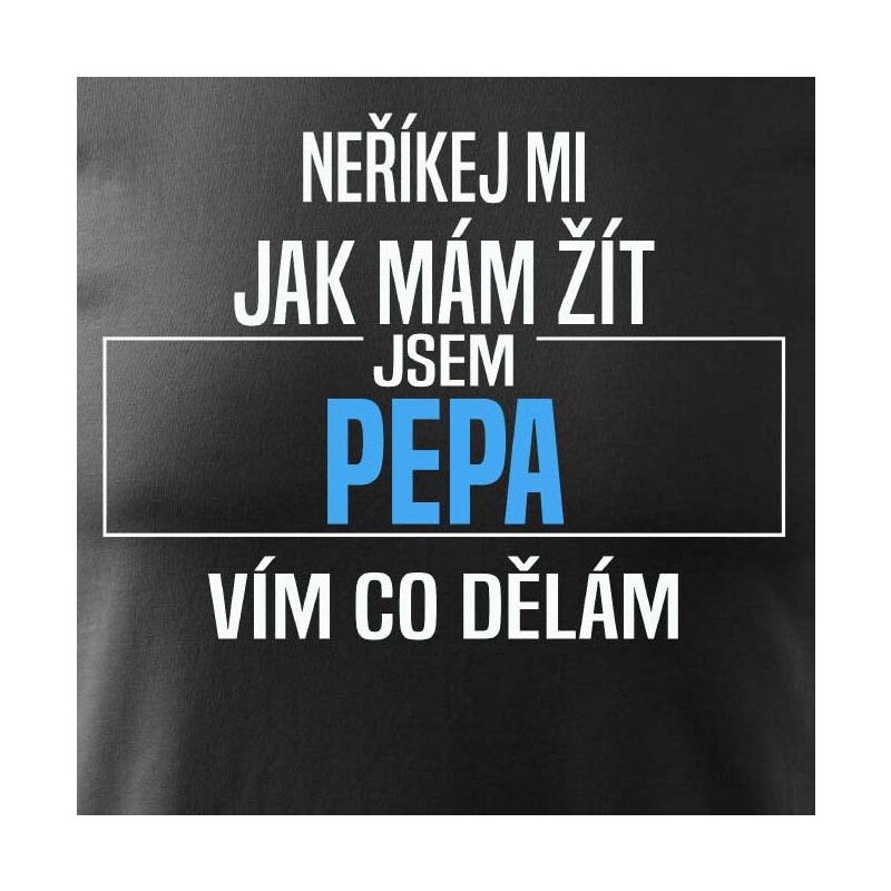 Pánské tričko Neříkej mi, jak mám žít - Pepa