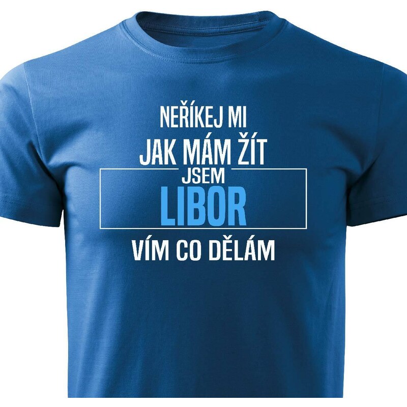 Pánské tričko Neříkej mi jak mám žít - Libor