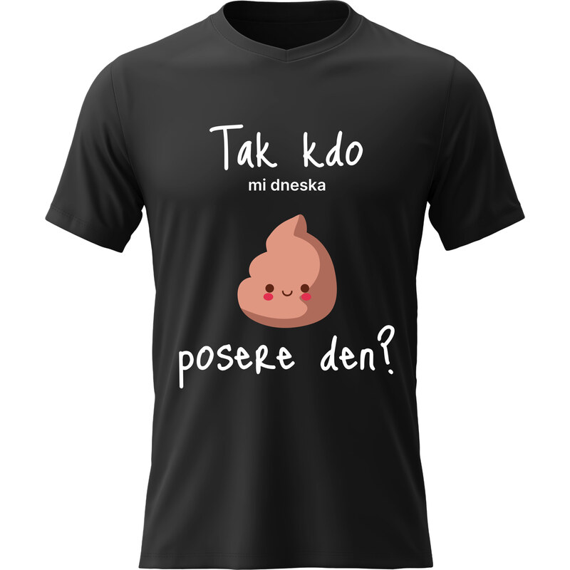Pánské bavlněné tričko s potiskem - TAK KDO MI DNESKA POSERE DEN
