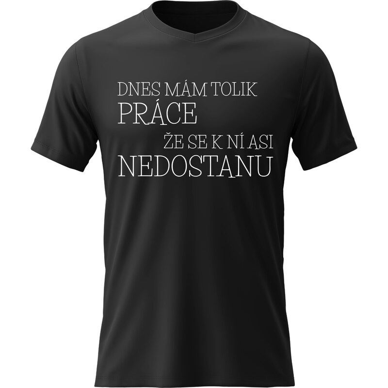 Pánské bavlněné tričko s potiskem - DNES MÁM TOLIK PRÁCE, ŽE SE
